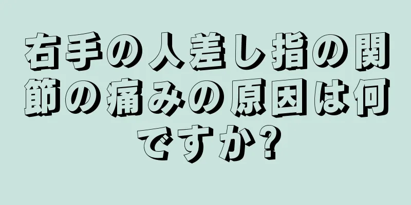 右手の人差し指の関節の痛みの原因は何ですか?