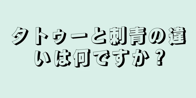 タトゥーと刺青の違いは何ですか？