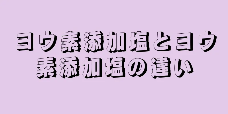 ヨウ素添加塩とヨウ素添加塩の違い