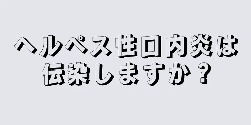 ヘルペス性口内炎は伝染しますか？