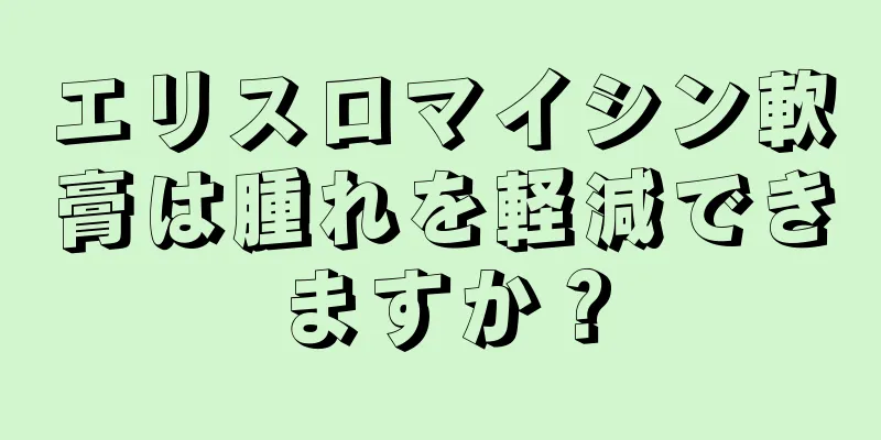 エリスロマイシン軟膏は腫れを軽減できますか？