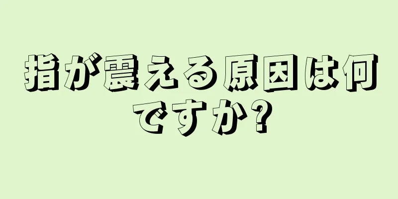 指が震える原因は何ですか?