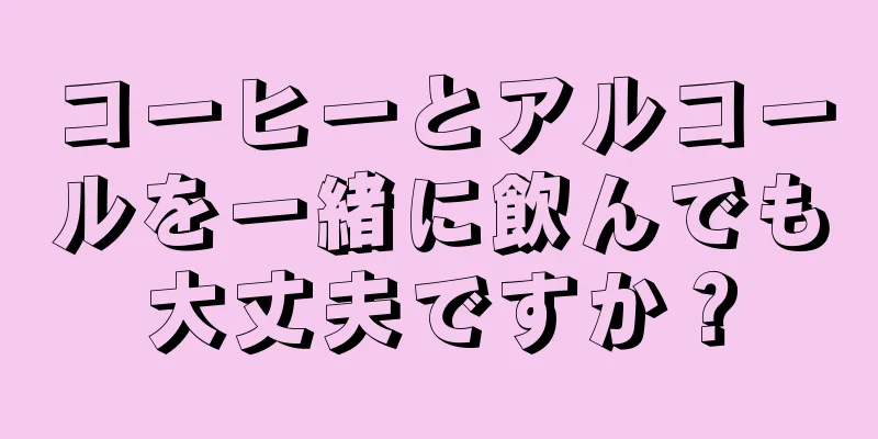 コーヒーとアルコールを一緒に飲んでも大丈夫ですか？