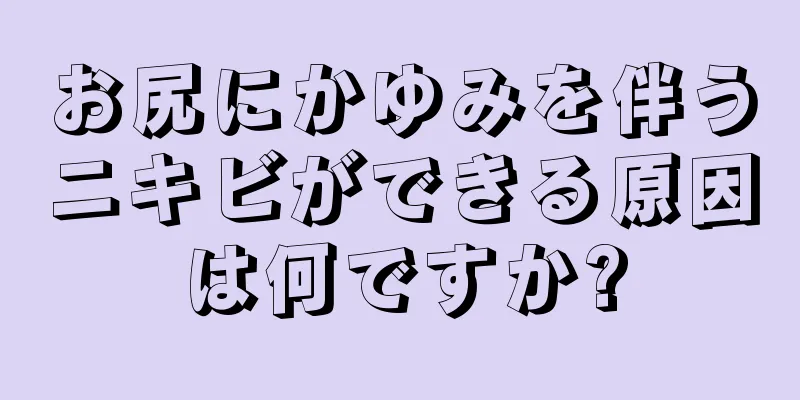 お尻にかゆみを伴うニキビができる原因は何ですか?