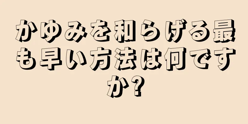 かゆみを和らげる最も早い方法は何ですか?