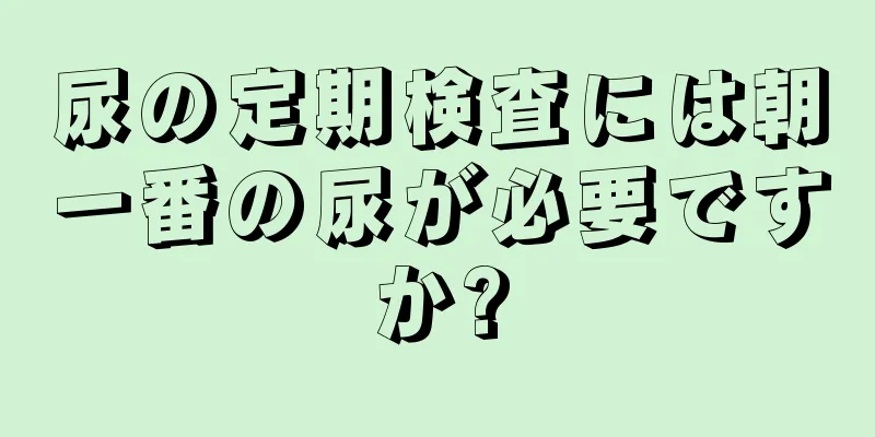 尿の定期検査には朝一番の尿が必要ですか?