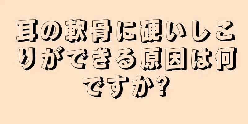 耳の軟骨に硬いしこりができる原因は何ですか?