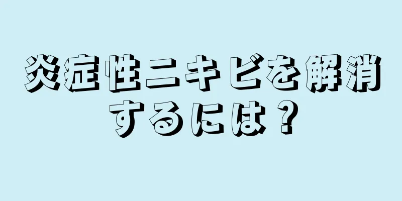 炎症性ニキビを解消するには？