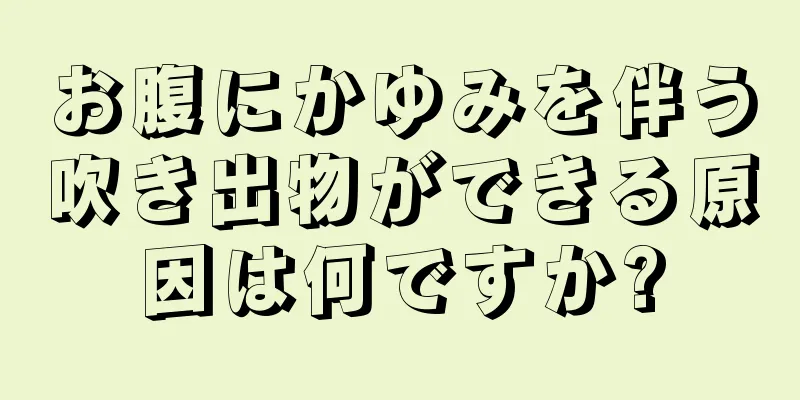 お腹にかゆみを伴う吹き出物ができる原因は何ですか?