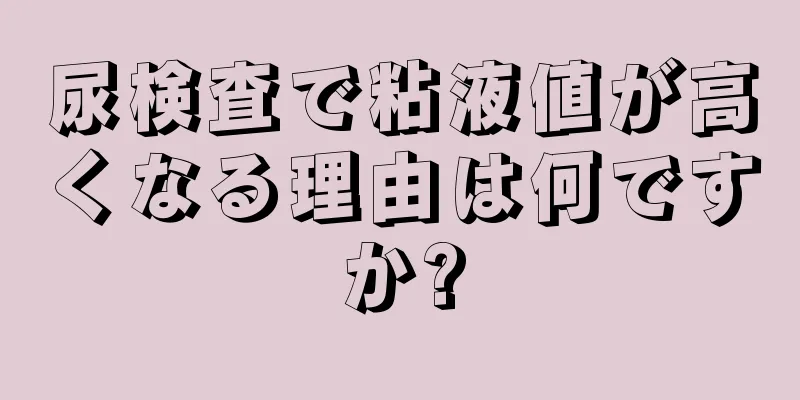 尿検査で粘液値が高くなる理由は何ですか?