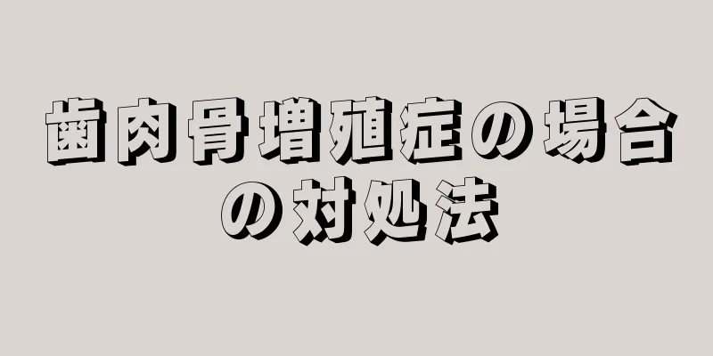 歯肉骨増殖症の場合の対処法