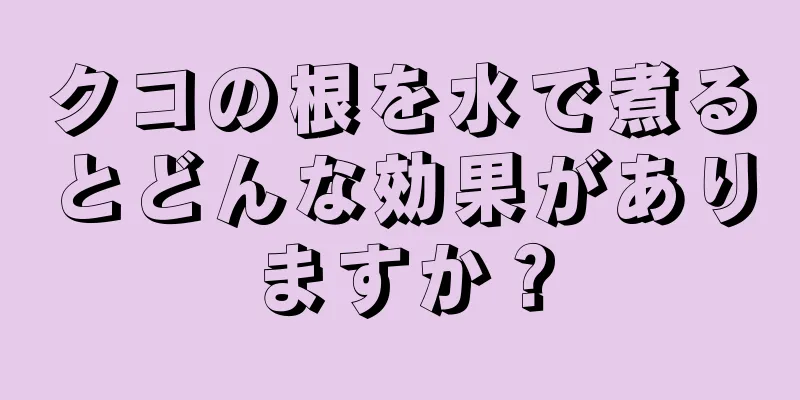 クコの根を水で煮るとどんな効果がありますか？