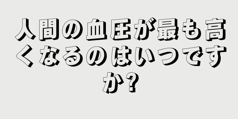 人間の血圧が最も高くなるのはいつですか?