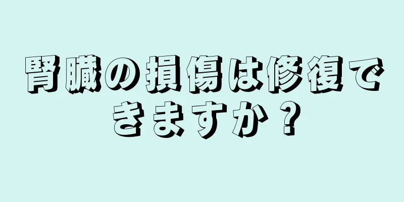 腎臓の損傷は修復できますか？