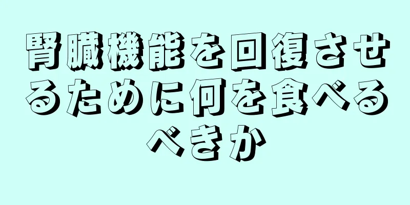 腎臓機能を回復させるために何を食べるべきか