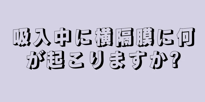 吸入中に横隔膜に何が起こりますか?