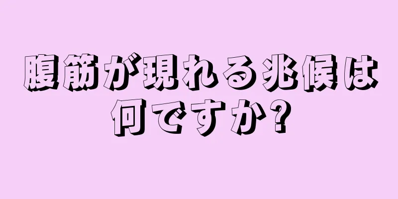 腹筋が現れる兆候は何ですか?