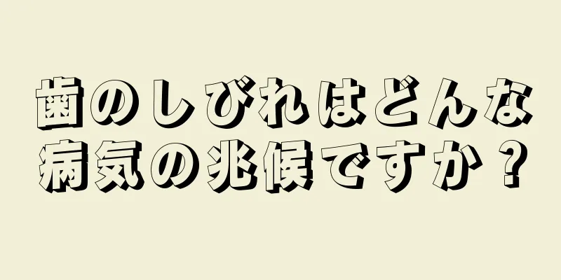 歯のしびれはどんな病気の兆候ですか？