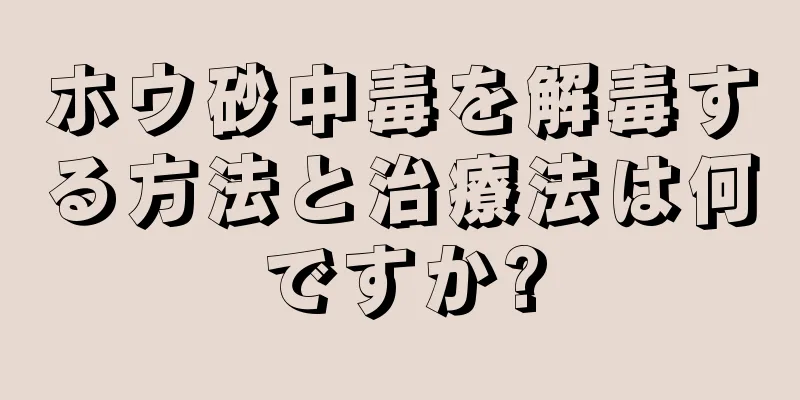 ホウ砂中毒を解毒する方法と治療法は何ですか?