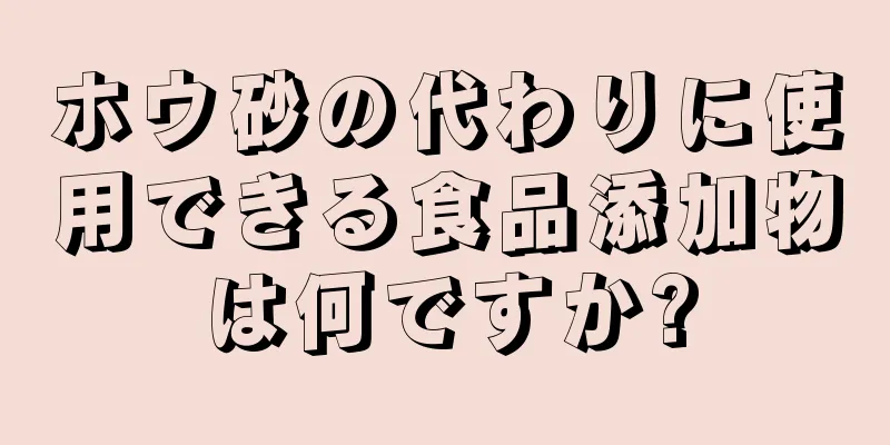 ホウ砂の代わりに使用できる食品添加物は何ですか?