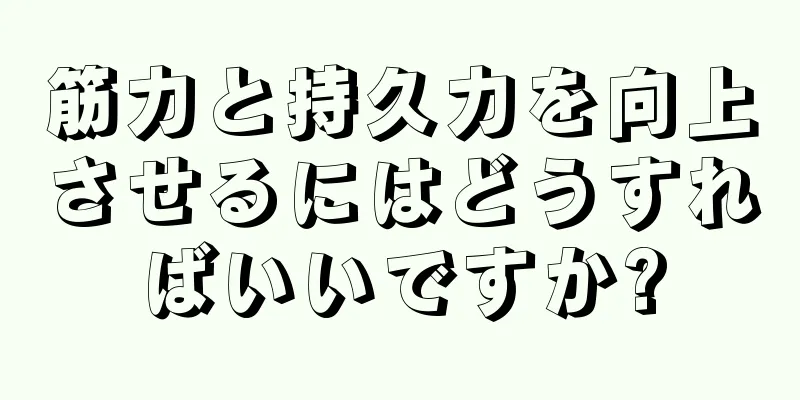 筋力と持久力を向上させるにはどうすればいいですか?