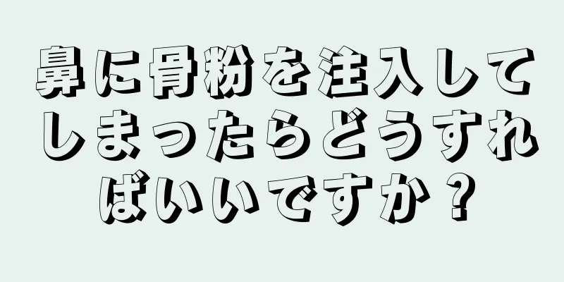 鼻に骨粉を注入してしまったらどうすればいいですか？