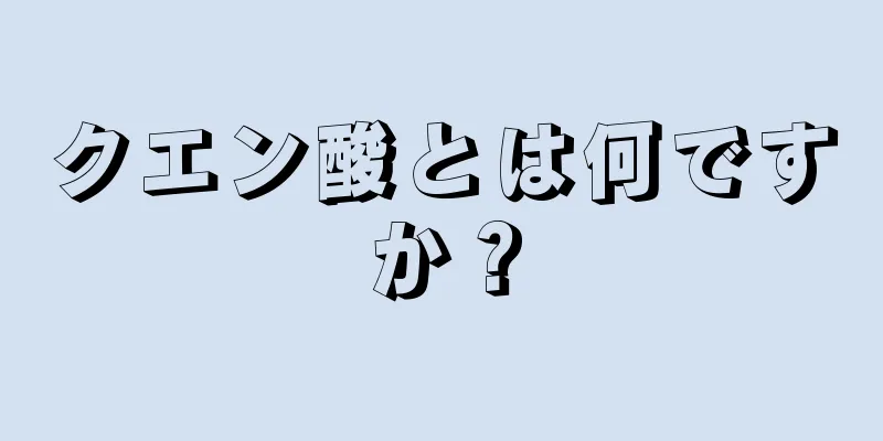 クエン酸とは何ですか？