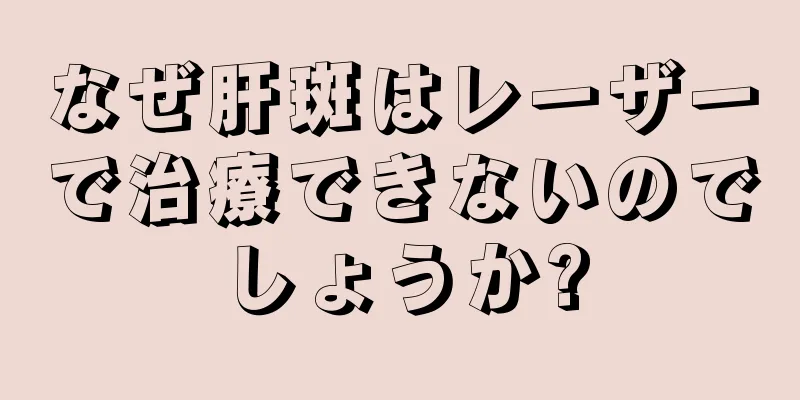 なぜ肝斑はレーザーで治療できないのでしょうか?