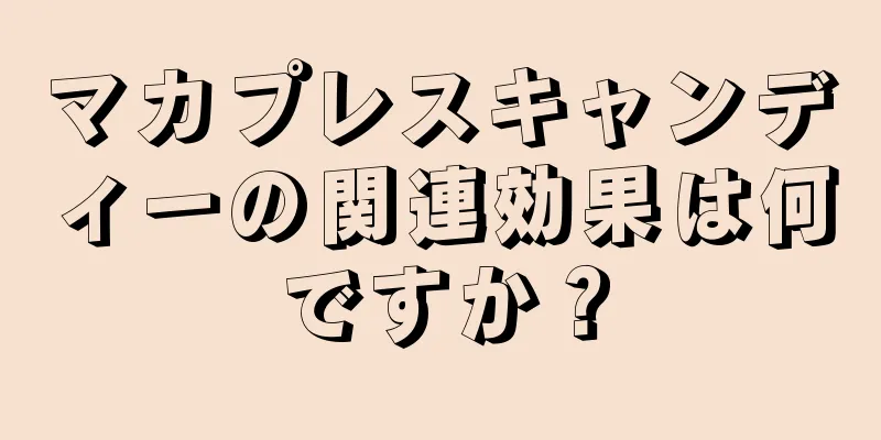 マカプレスキャンディーの関連効果は何ですか？