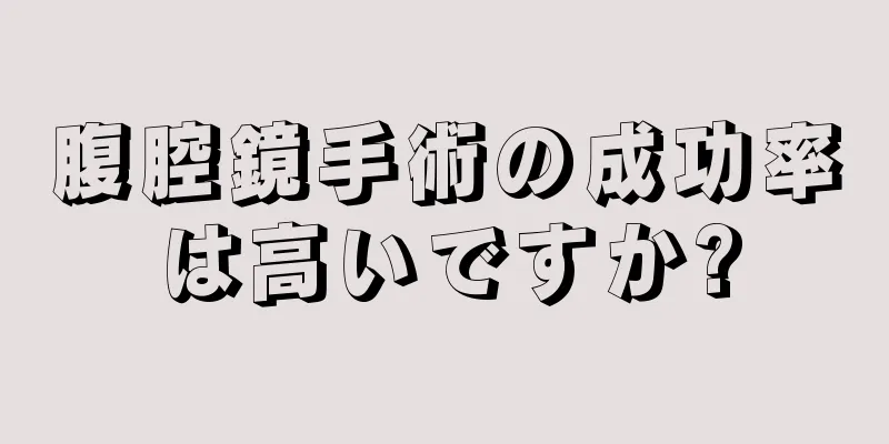 腹腔鏡手術の成功率は高いですか?