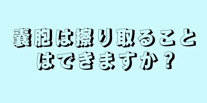 嚢胞は擦り取ることはできますか？