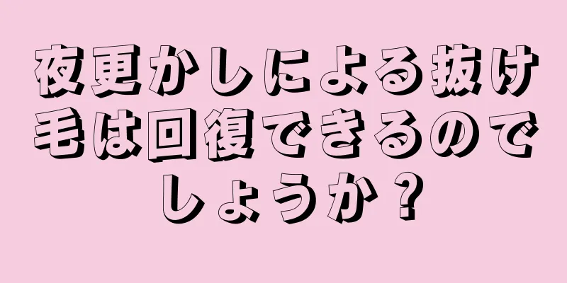 夜更かしによる抜け毛は回復できるのでしょうか？