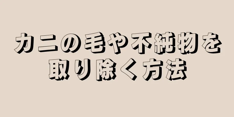 カニの毛や不純物を取り除く方法