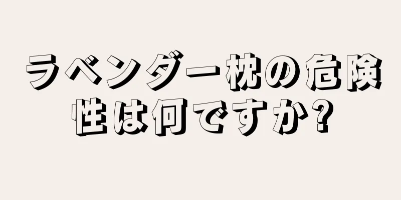 ラベンダー枕の危険性は何ですか?