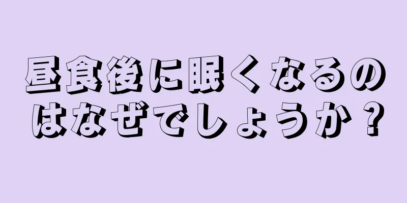 昼食後に眠くなるのはなぜでしょうか？