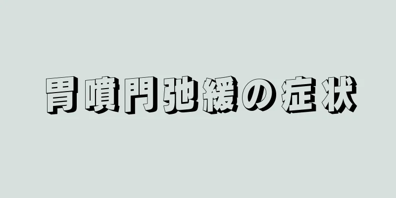 胃噴門弛緩の症状