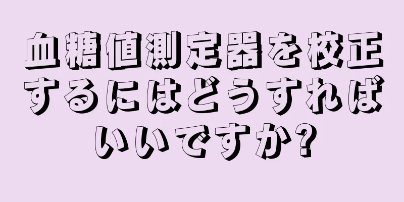 血糖値測定器を校正するにはどうすればいいですか?