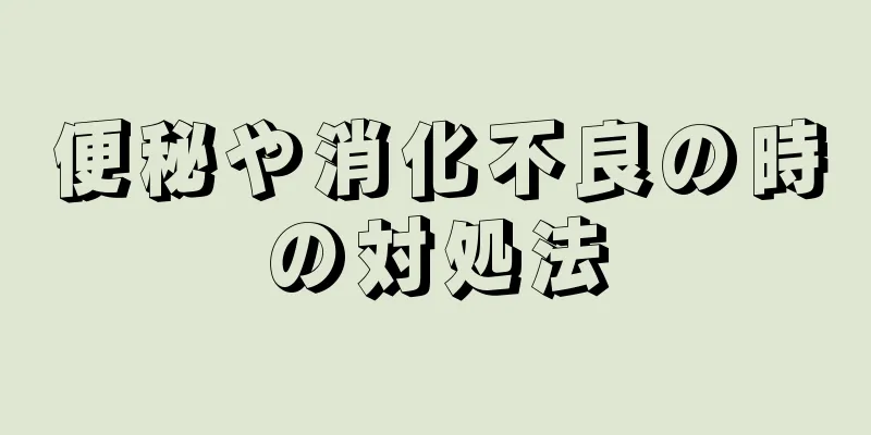 便秘や消化不良の時の対処法