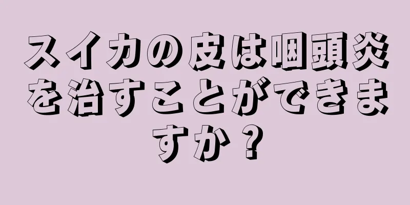 スイカの皮は咽頭炎を治すことができますか？