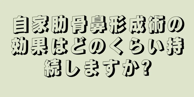 自家肋骨鼻形成術の効果はどのくらい持続しますか?