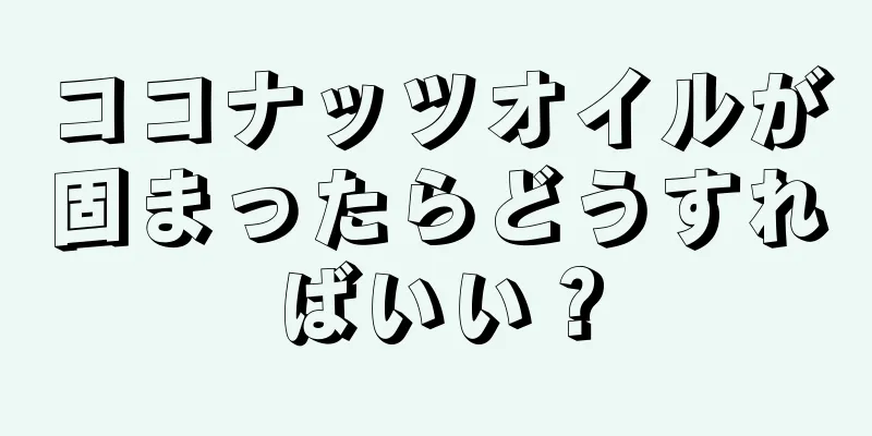 ココナッツオイルが固まったらどうすればいい？