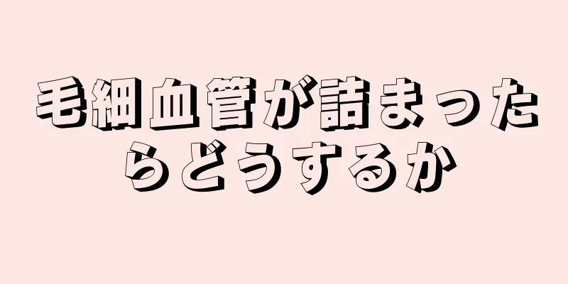 毛細血管が詰まったらどうするか