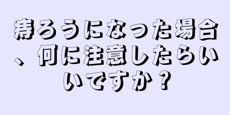 痔ろうになった場合、何に注意したらいいですか？