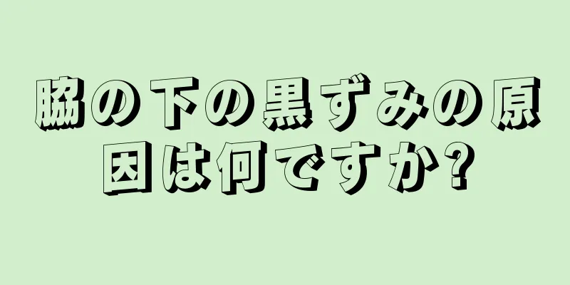 脇の下の黒ずみの原因は何ですか?