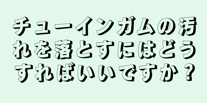 チューインガムの汚れを落とすにはどうすればいいですか？