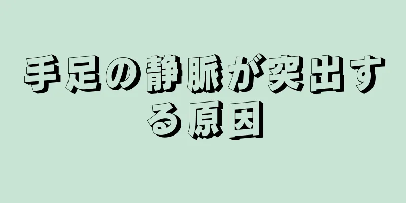 手足の静脈が突出する原因