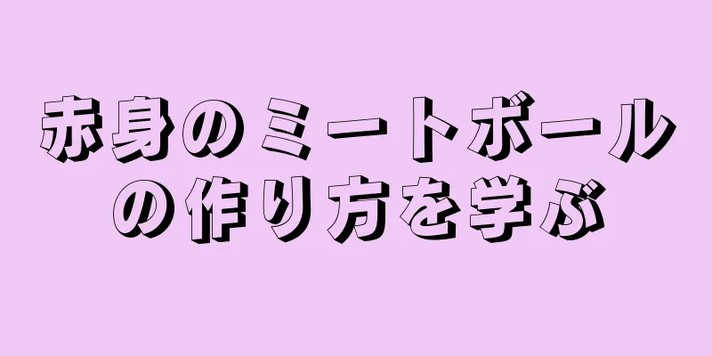 赤身のミートボールの作り方を学ぶ