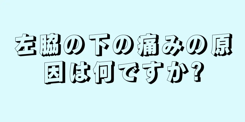 左脇の下の痛みの原因は何ですか?