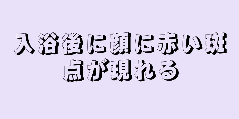 入浴後に顔に赤い斑点が現れる