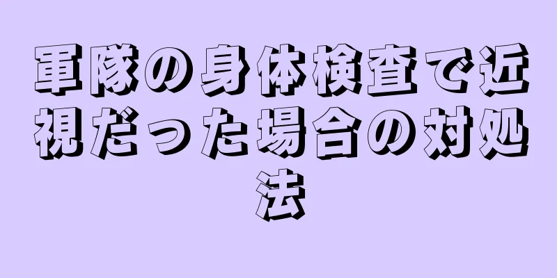 軍隊の身体検査で近視だった場合の対処法